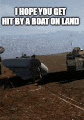 a soldier pushes a boat down a dirt road with the caption i hope you get hit by a boat on land ..