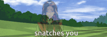 a cartoon of a woman in a field with the words snatches you