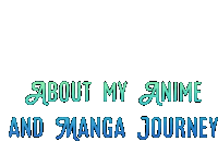 a white background with green and blue text that says about my anime and manga journey