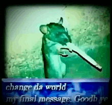 a rat with a gun in its mouth says change da world my final message