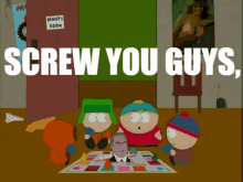 a group of south park characters are playing a board game with the words screw you guys written above them