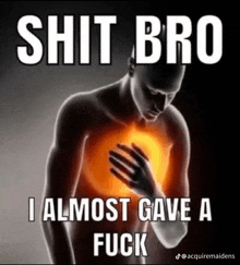 a man is holding his chest in pain with a meme that says shit bro i almost gave a fuck