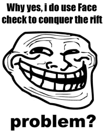 a troll face with the words " why yes i do use face check to conquer the rift problem " below it