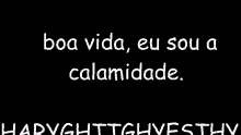 a black background with white text that says `` boa vida , eu sou a calamidade . ``