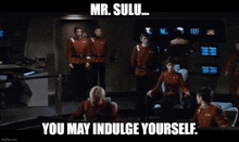 a group of people standing and sitting in a room with a caption that says mr. sulu you may indulge yourself