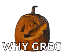 a carved pumpkin with the words " why greg " written below it