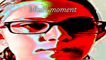 a picture of a woman wearing glasses with the words bruh moment above her