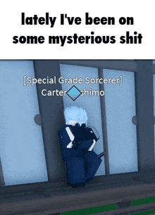 a meme that says " lately i 've been on some mysterious shit [ special grade sorcerer ] carter shimo "