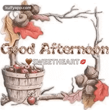 a picture of a bucket of apples with the words `` good afternoon sweetheart '' .