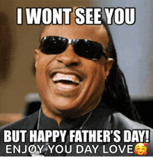 a picture of a man wearing sunglasses says i wont see you but happy father 's day enjoy you day love