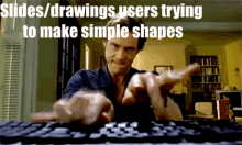 a man is typing on a keyboard with the words slides / drawings users trying to make simple shapes behind him