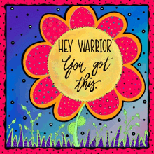 a flower with the words hey warrior you got this written on it