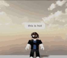 a roblox character is standing in front of a cloudy sky and says this is hot