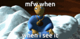 a cartoon character with the words mfw when when i see it above him