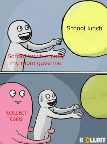 a cartoon of a man reaching for a yellow ball that says school lunch money my mom gave me