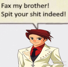 a cartoon of a man with a speech bubble saying fax my brother spit your shit indeed