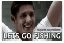 a man is smiling and saying `` let 's go fishing '' while holding his arm in the air .