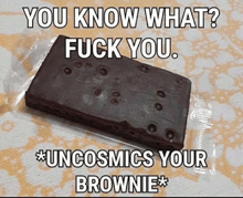 a brownie in a plastic wrapper that says you know what fuck you uncosmics your brownie