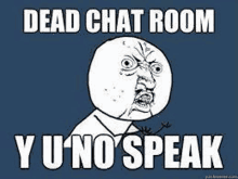 a rage face with the words `` dead chat room y u no speak '' .