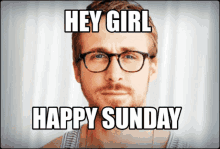 a man with glasses and a beard says hey girl happy sunday