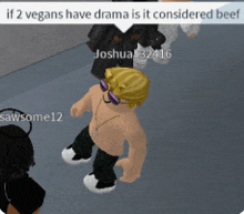 a picture of a roblox character that says if 2 vegans have drama it considered beef