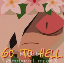 a drawing of a person with flowers in their hair and the words go to hell