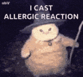 a stuffed snowman wearing a witch hat and holding a cane says `` i cast allergic reaction '' .