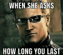 a man wearing sunglasses and a jacket with the caption when she asks how long you last