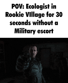 a man pointing a gun with the caption pov : ecologist in rookie village for 30 seconds without a military escort below