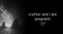 a black and white photo with a quote that says crafter and i are pregnant .