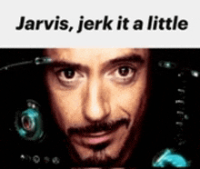a close up of a man 's face with the words jarvis jerk it a little .