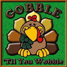 a picture of a turkey with the words gobble till you wobble below it