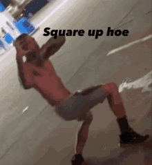 a shirtless man squatting on the ground with the words square up hoe below him