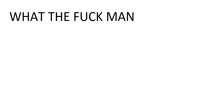 a white background with the words what the fuck man written in black