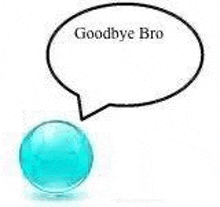 a blue marble with a speech bubble that says `` goodbye bro '' .