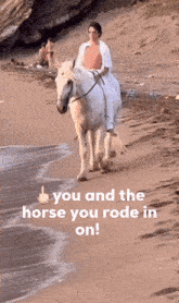 a woman riding a horse on a beach with the words " you and the horse you rode in on " below her