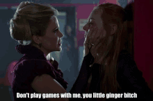 two women looking at each other with the caption " do n't play games with me you little ginger bitch " on the bottom