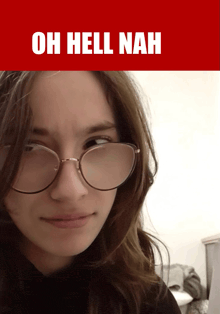 a girl wearing glasses with the words oh hell nah written above her