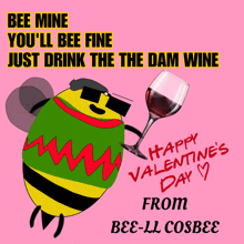 bee mine you 'll bee fine just drink the dam wine happy valentine 's day from bee ll cosbee