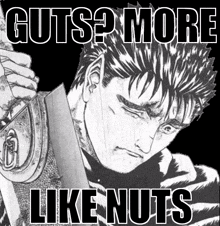 a black and white drawing of a man holding a sword with the words guts more like nuts