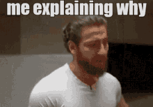 a man with a beard is wearing a white shirt and is explaining why .