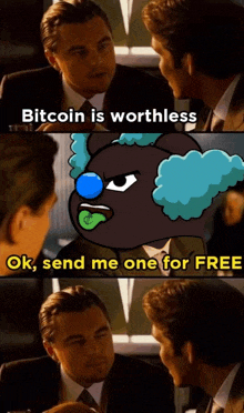 a cartoon character says bitcoin is worthless and says ok send me one for free