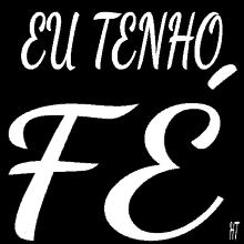 a black background with the words eu tenho fe in white letters