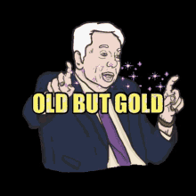 a cartoon of a man in a suit and tie pointing at the words old but gold