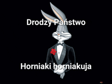 a picture of bugs bunny in a tuxedo with the words drodzy panstwo horniaki horniakuja