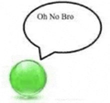 a green ball with a speech bubble that says `` oh no bro '' .