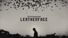 a man stands in front of a flock of birds and the words leatherface