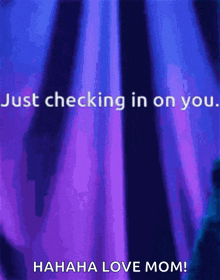 a purple and blue background with the words " just checking in on you "