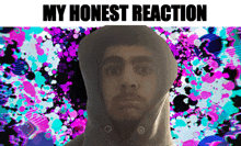 a man in a hoodie with the words my honest reaction