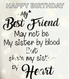 happy birthday my best friend may not be my sister by blood , but she 's my sister by heart .